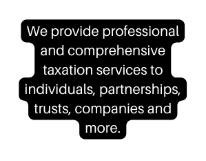 We provide professional and comprehensive taxation services to individuals partnerships trusts companies and more