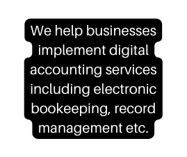 We help businesses implement digital accounting services including electronic bookeeping record management etc